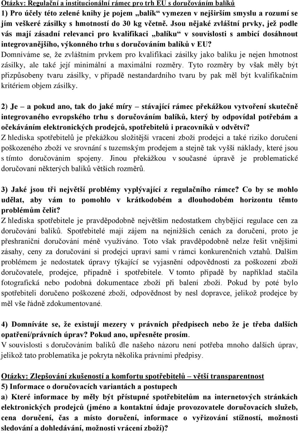 Domníváme se, že zvláštním prvkem pro kvalifikaci zásilky jako balíku je nejen hmotnost zásilky, ale také její minimální a maximální rozměry.