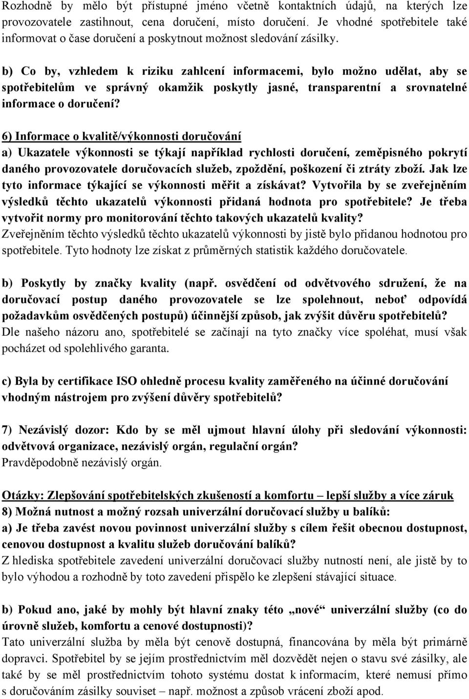 b) Co by, vzhledem k riziku zahlcení informacemi, bylo možno udělat, aby se spotřebitelům ve správný okamžik poskytly jasné, transparentní a srovnatelné informace o doručení?