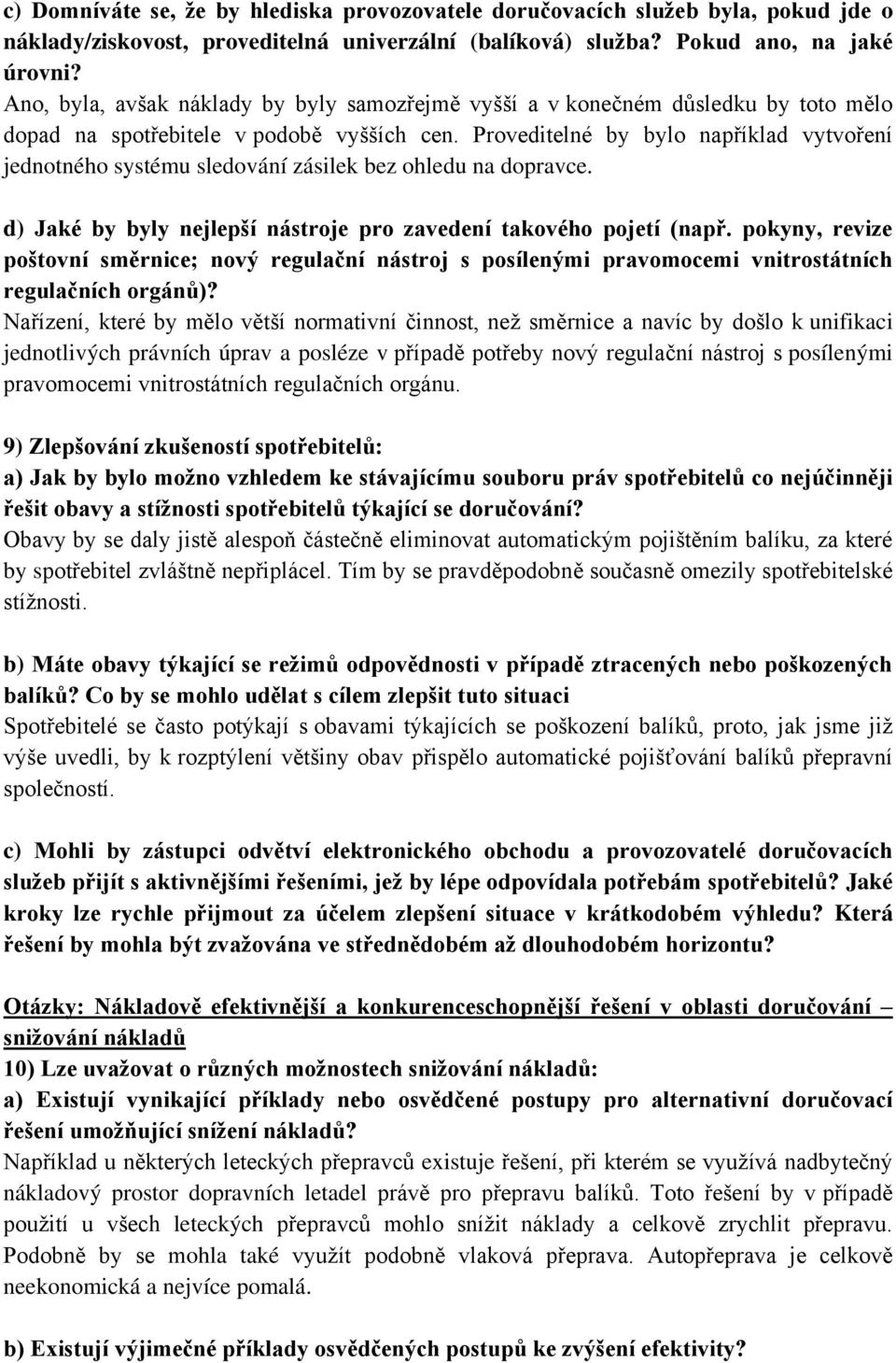 Proveditelné by bylo například vytvoření jednotného systému sledování zásilek bez ohledu na dopravce. d) Jaké by byly nejlepší nástroje pro zavedení takového pojetí (např.