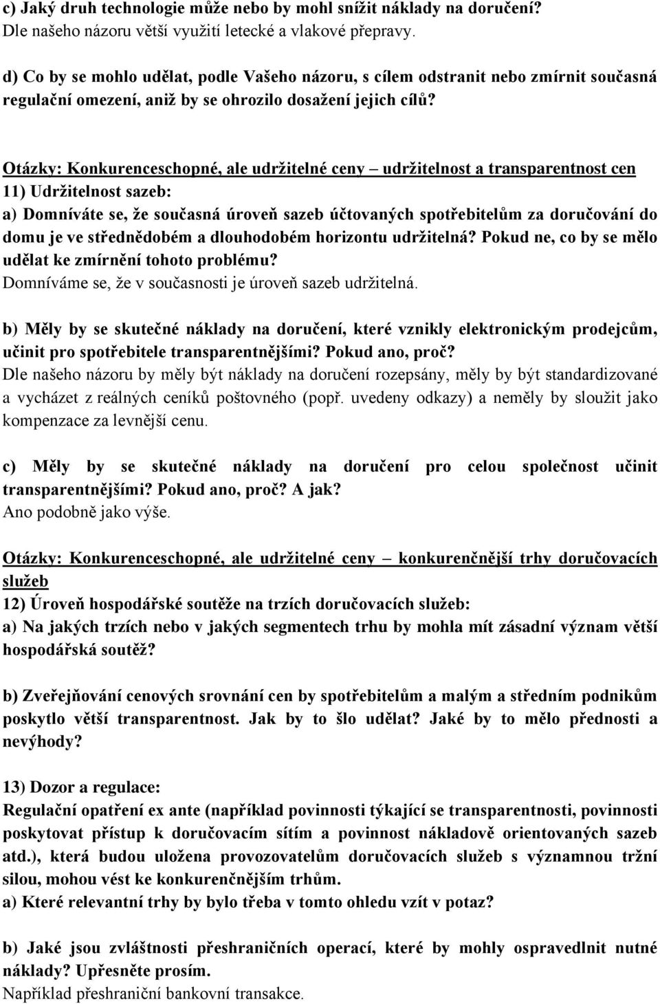 Otázky: Konkurenceschopné, ale udržitelné ceny udržitelnost a transparentnost cen 11) Udržitelnost sazeb: a) Domníváte se, že současná úroveň sazeb účtovaných spotřebitelům za doručování do domu je