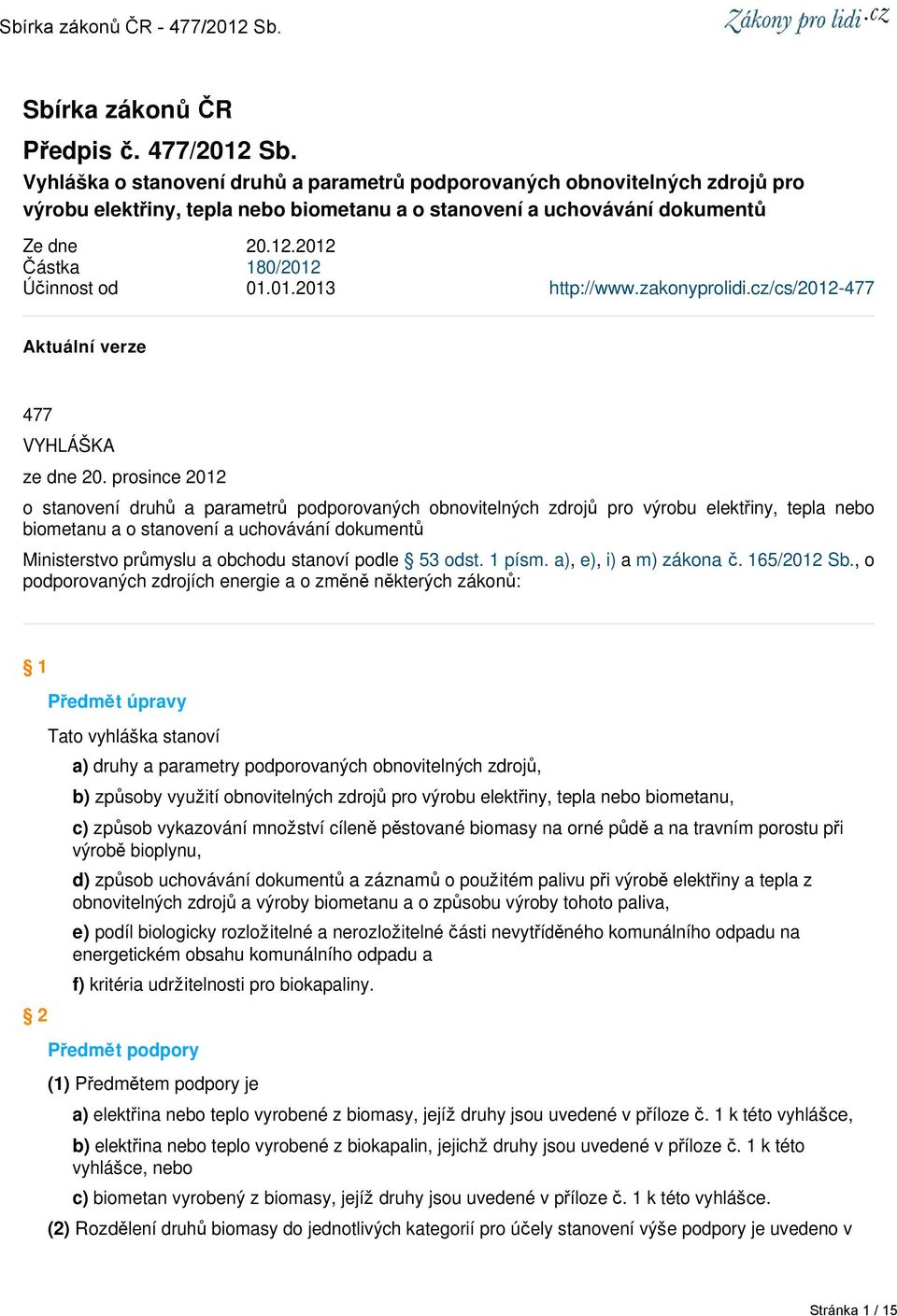 2012 Částka 180/2012 Účinnost od 01.01.2013 http://www.zakonyprolidi.cz/cs/2012-477 Aktuální verze 477 VYHLÁŠKA ze dne 20.