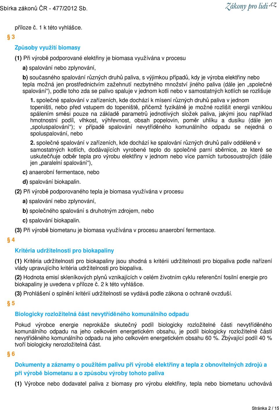 výroba elektřiny nebo tepla možná jen prostřednictvím zažehnutí nezbytného množství jiného paliva (dále jen společné spalování ), podle toho zda se palivo spaluje v jednom kotli nebo v samostatných