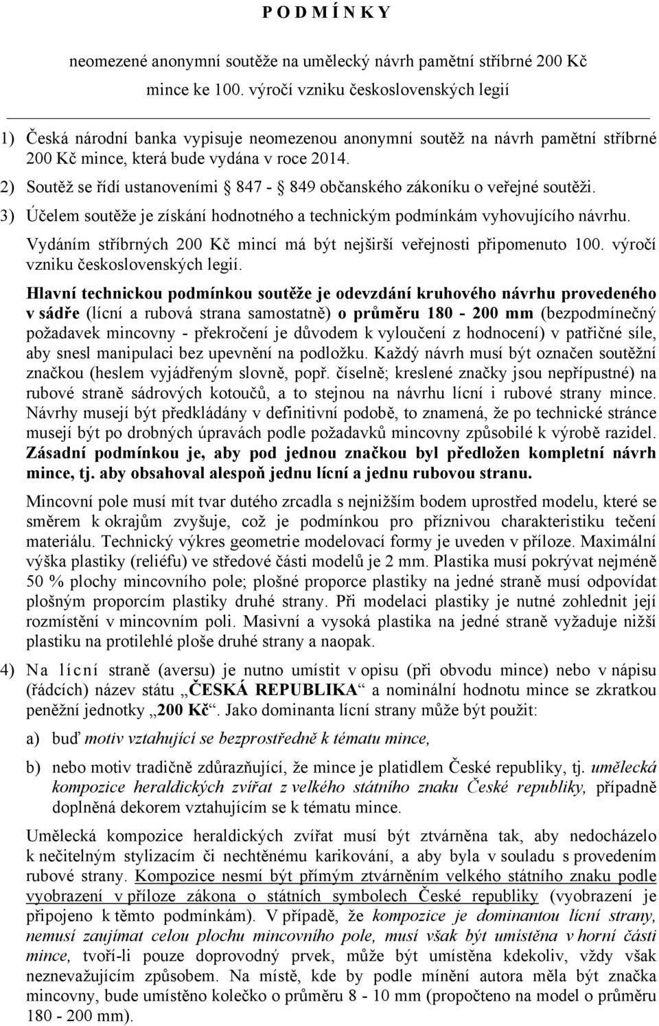 2) Soutěž se řídí ustanoveními 847-849 občanského zákoníku o veřejné soutěži. 3) Účelem soutěže je získání hodnotného a technickým podmínkám vyhovujícího návrhu.