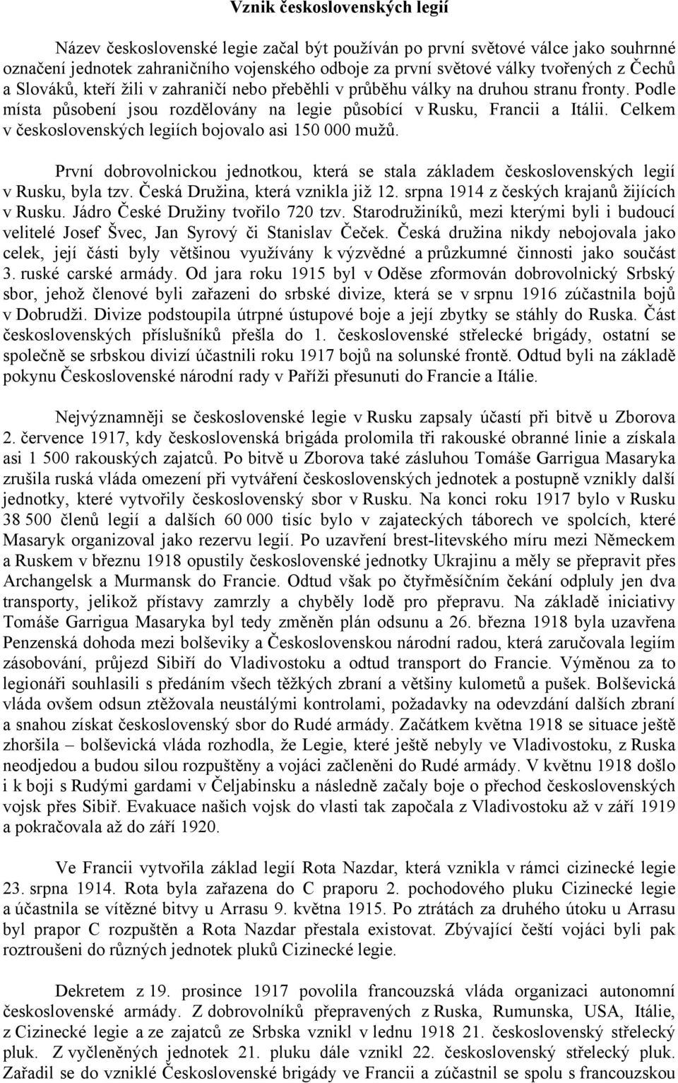 Celkem v československých legiích bojovalo asi 150 000 mužů. První dobrovolnickou jednotkou, která se stala základem československých legií v Rusku, byla tzv. Česká Družina, která vznikla již 12.