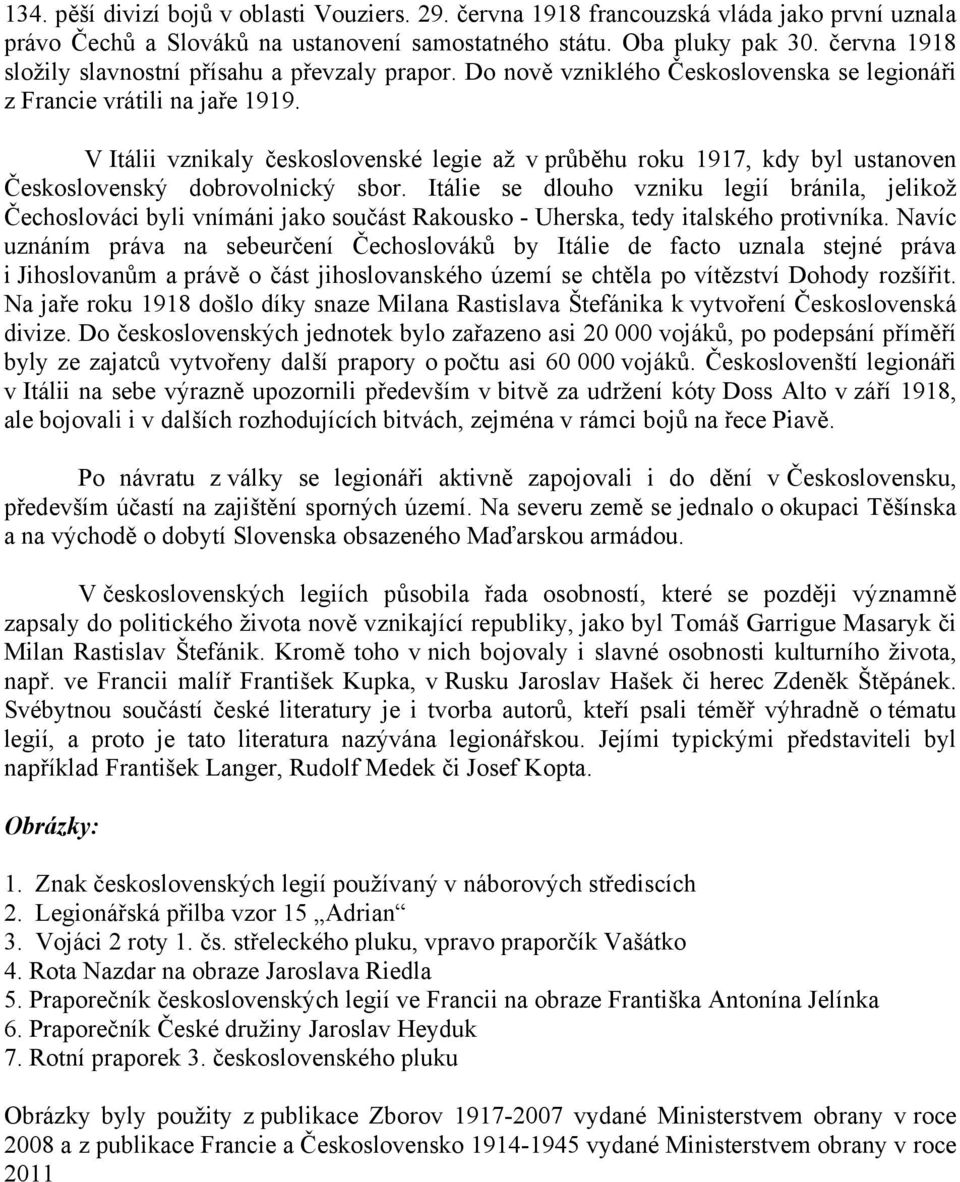 V Itálii vznikaly československé legie až v průběhu roku 1917, kdy byl ustanoven Československý dobrovolnický sbor.