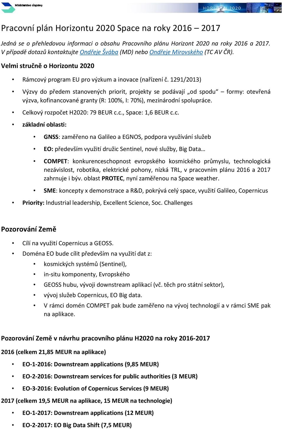 1291/2013) Výzvy do předem stanovených priorit, projekty se podávají od spodu formy: otevřená výzva, kofinancované granty (R: 100%, I: 70%), mezinárodní spolupráce. Celkový rozpočet H2020: 79 BEUR c.
