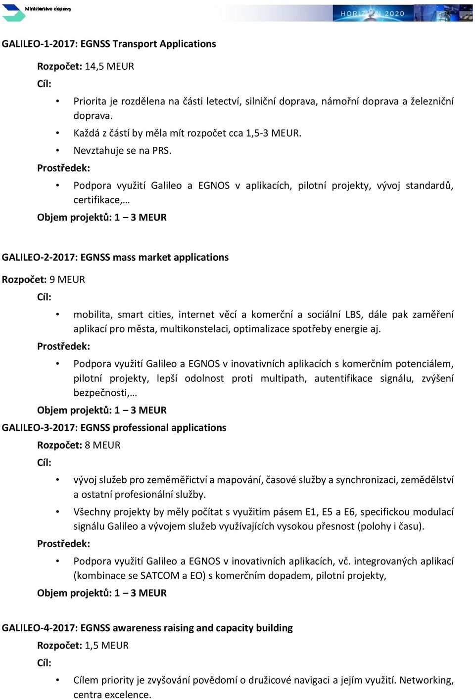 Podpora využití Galileo a EGNOS v aplikacích, pilotní projekty, vývoj standardů, certifikace, Objem projektů: 1 3 MEUR GALILEO-2-2017: EGNSS mass market applications Rozpočet: 9 MEUR mobilita, smart