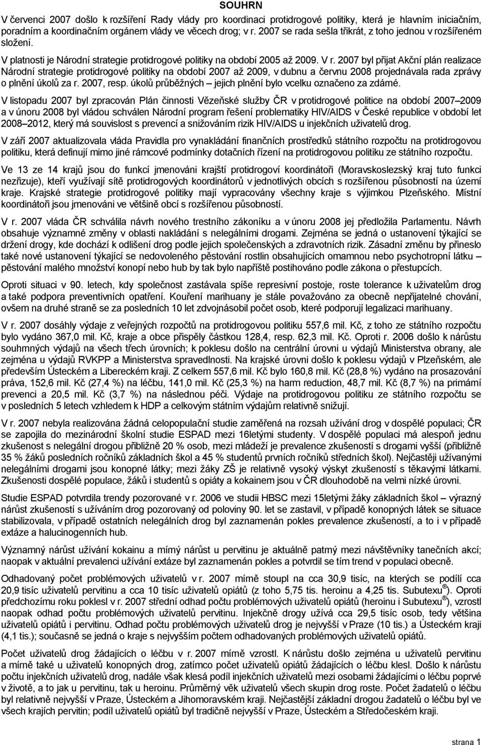 2007 byl přijat Akční plán realizace Národní strategie protidrogové politiky na období 2007 až 2009, v dubnu a červnu 2008 projednávala rada zprávy o plnění úkolů za r. 2007, resp.