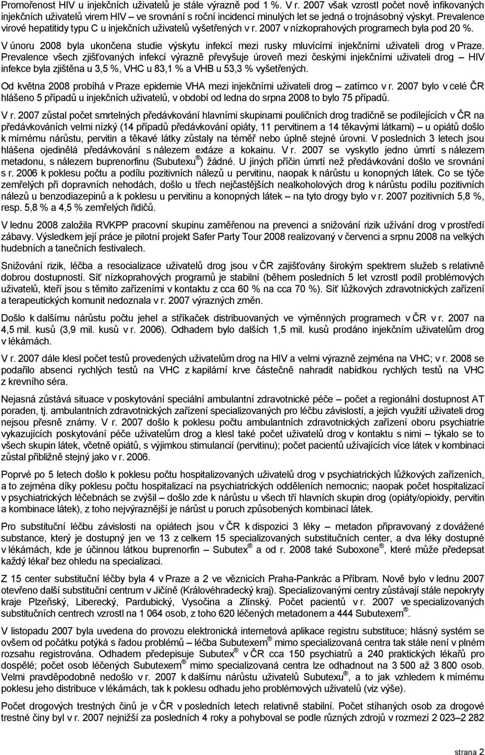 Prevalence virové hepatitidy typu C u injekčních uživatelů vyšetřených v r. 2007 v nízkoprahových programech byla pod 20 %.