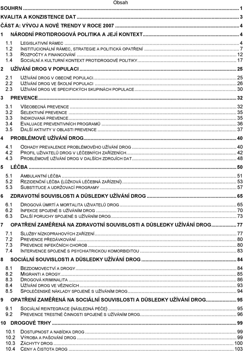 .. 17 2 UŽÍVÁNÍ DROG V POPULACI... 25 2.1 UŽÍVÁNÍ DROG V OBECNÉ POPULACI... 25 2.2 UŽÍVÁNÍ DROG VE ŠKOLNÍ POPULACI... 26 2.3 UŽÍVÁNÍ DROG VE SPECIFICKÝCH SKUPINÁCH POPULACE... 30 3 PREVENCE... 32 3.