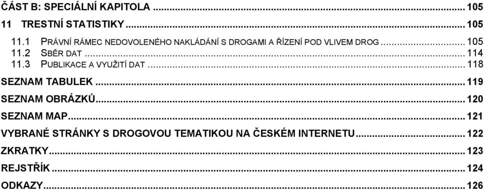 1 PRÁVNÍ RÁMEC NEDOVOLENÉHO NAKLÁDÁNÍ S DROGAMI A ŘÍZENÍ POD VLIVEM DROG... 105 11.2 SBĚR DAT.