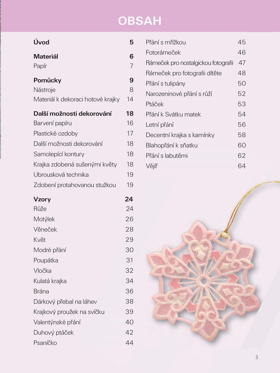 dítěte 48 Přání s tulipány 50 Narozeninové přání s růží 52 Ptáček 53 Přání k Svátku matek 54 Letní přání 56 Decentní krajka s kamínky 58 Blahopřání k sňatku 60 Přání s labutěmi 62 Vějíř 64 Vzory 24