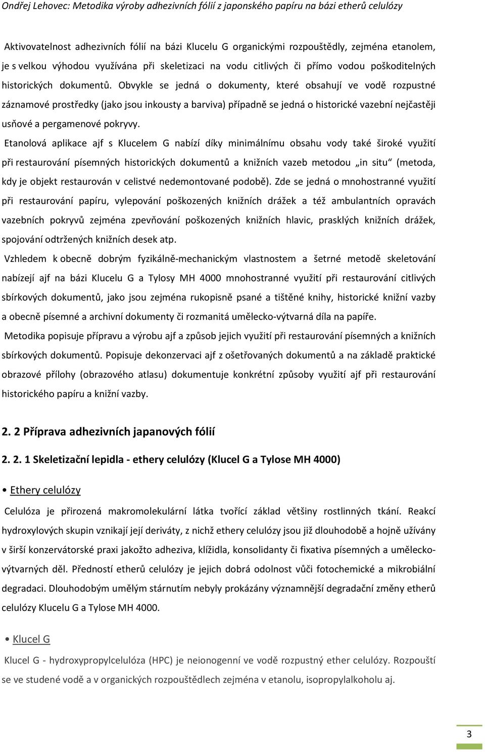 Obvykle se jedná o dokumenty, které obsahují ve vodě rozpustné záznamové prostředky (jako jsou inkousty a barviva) případně se jedná o historické vazební nejčastěji usňové a pergamenové pokryvy.