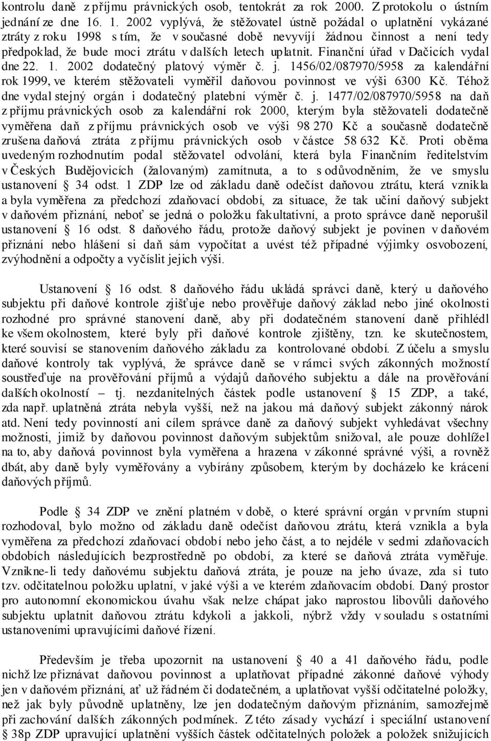 uplatnit. Finanční úřad v Dačicích vydal dne 22. 1. 2002 dodatečný platový výměr č. j. 1456/02/087970/5958 za kalendářní rok 1999, ve kterém stěžovateli vyměřil daňovou povinnost ve výši 6300 Kč.