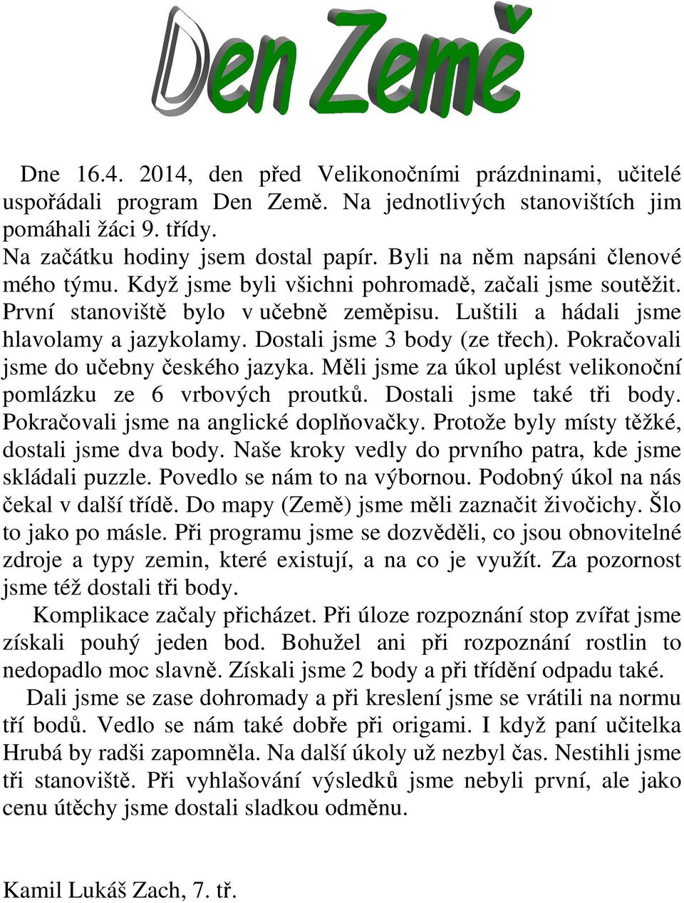 Dostali jsme 3 body (ze třech). Pokračovali jsme do učebny českého jazyka. Měli jsme za úkol uplést velikonoční pomlázku ze 6 vrbových proutků. Dostali jsme také tři body.