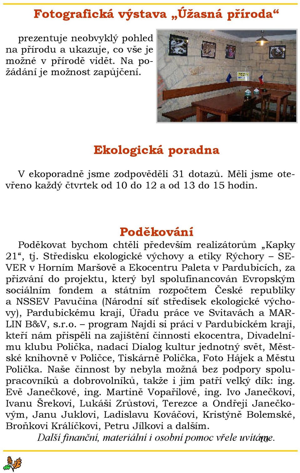 Středisku ekologické výchovy a etiky Rýchory SE- VER v Horním Maršově a Ekocentru Paleta v Pardubicích, za přizvání do projektu, který byl spolufinancován Evropským sociálním fondem a státním