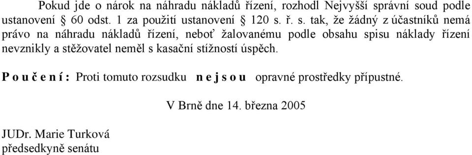 ř. s. tak, že žádný z účastníků nemá právo na náhradu nákladů řízení, neboť žalovanému podle obsahu spisu náklady