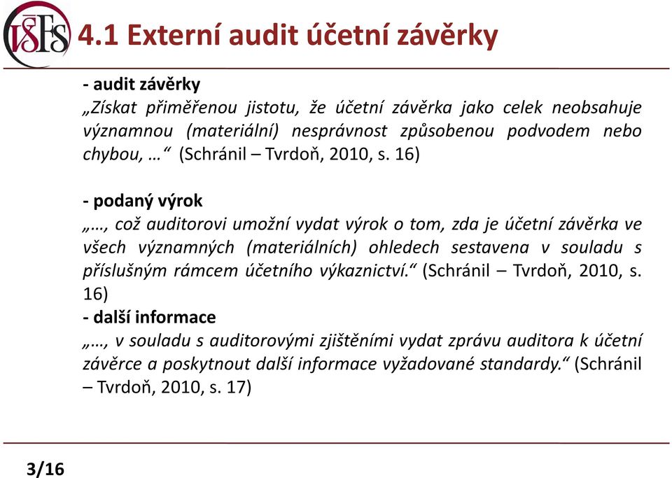 16) - podaný výrok, což auditorovi umožní vydat výrok o tom, zda je účetní závěrka ve všech významných (materiálních) ohledech sestavena v souladu s