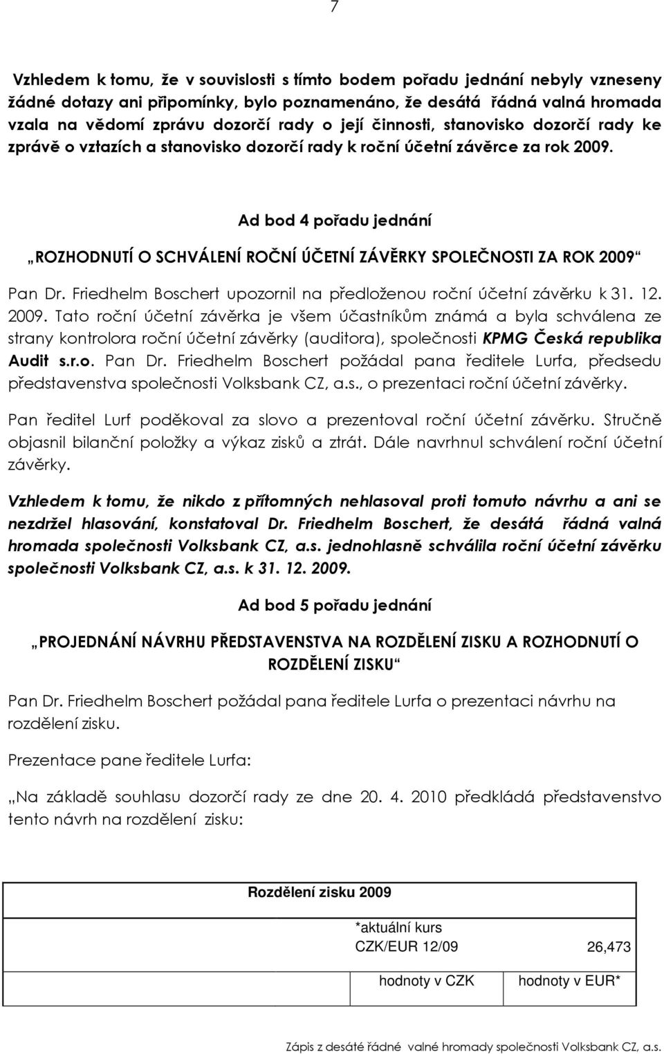 Ad bod 4 pořadu jednání ROZHODNUTÍ O SCHVÁLENÍ ROČNÍ ÚČETNÍ ZÁVĚRKY SPOLEČNOSTI ZA ROK 2009 