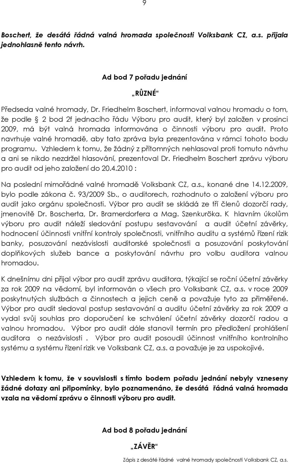 Proto navrhuje valné hromadě, aby tato zpráva byla prezentována v rámci tohoto bodu programu.