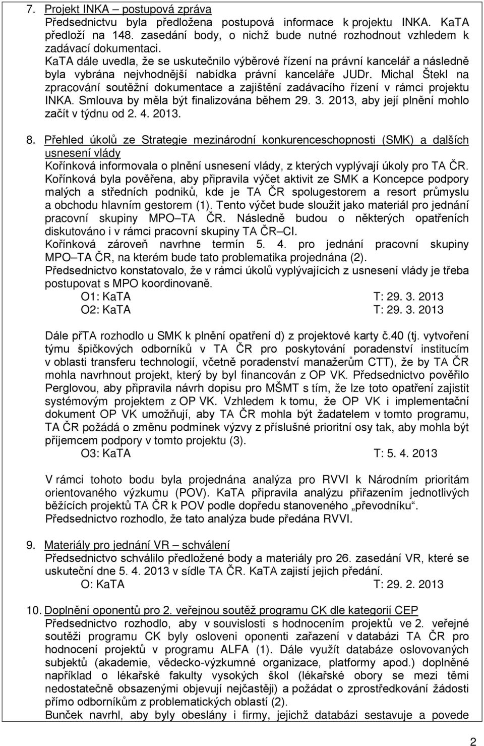 Michal Štekl na zpracování soutěžní dokumentace a zajištění zadávacího řízení v rámci projektu INKA. Smlouva by měla být finalizována během 29. 3. 2013, aby její plnění mohlo začít v týdnu od 2. 4.