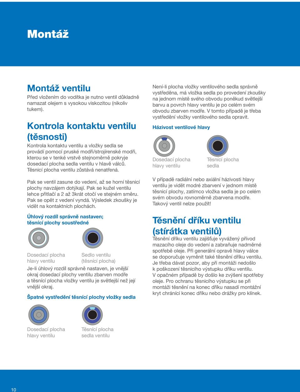 ventilu v hlavě válců. Těsnicí plocha ventilu zůstává nenatřená. Pak se ventil zasune do vedení, až se horní těsnicí plochy navzájem dotýkají.