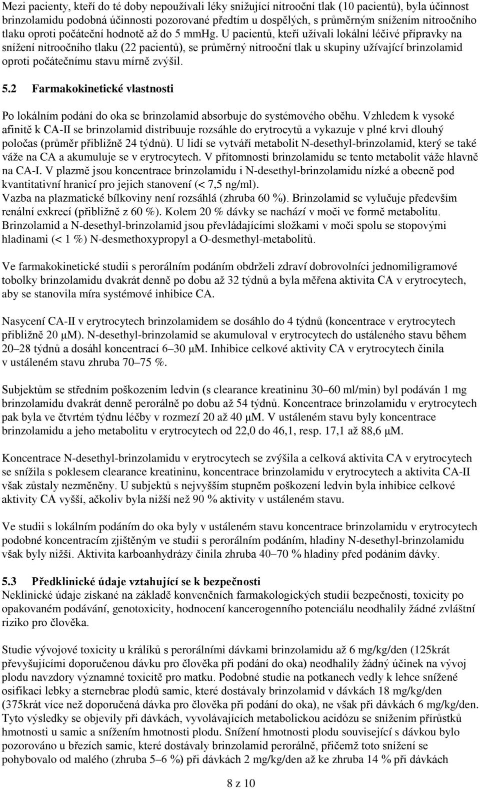 U pacientů, kteří užívali lokální léčivé přípravky na snížení nitroočního tlaku (22 pacientů), se průměrný nitrooční tlak u skupiny užívající brinzolamid oproti počátečnímu stavu mírně zvýšil. 5.