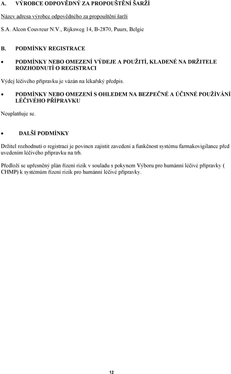 PODMÍNKY NEBO OMEZENÍ S OHLEDEM NA BEZPEČNÉ A ÚČINNÉ POUŽÍVÁNÍ LÉČIVÉHO PŘÍPRAVKU Neuplatňuje se.