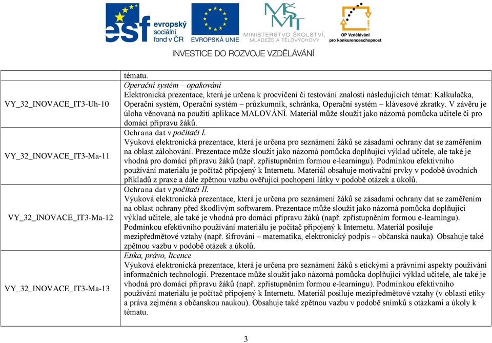 Materiál může sloužit jako názorná pomůcka učitele či pro domácí přípravu žáků. Ochrana dat v počítači I.