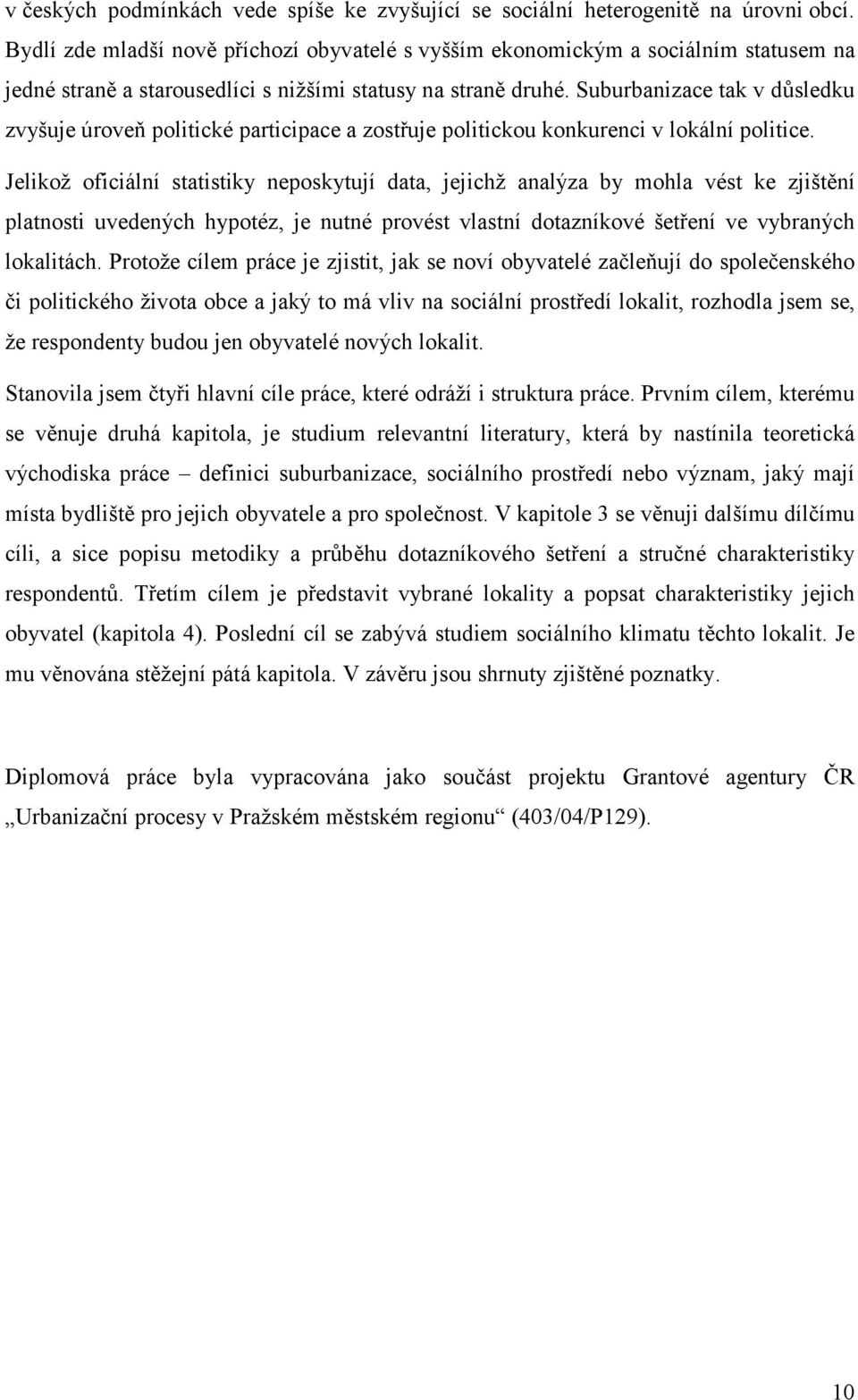 Suburbanizace tak v důsledku zvyšuje úroveň politické participace a zostřuje politickou konkurenci v lokální politice.