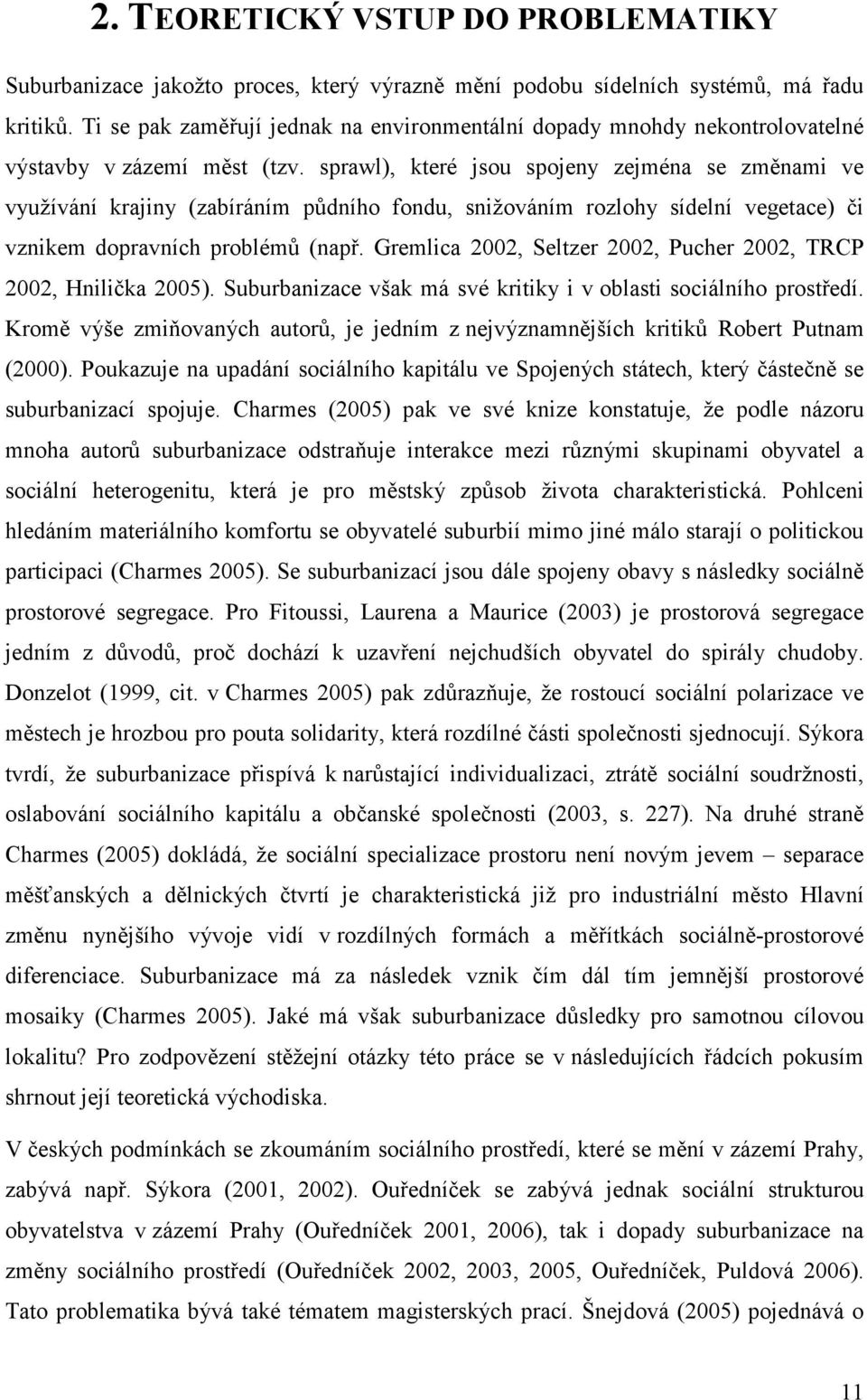 sprawl), které jsou spojeny zejména se změnami ve využívání krajiny (zabíráním půdního fondu, snižováním rozlohy sídelní vegetace) či vznikem dopravních problémů (např.