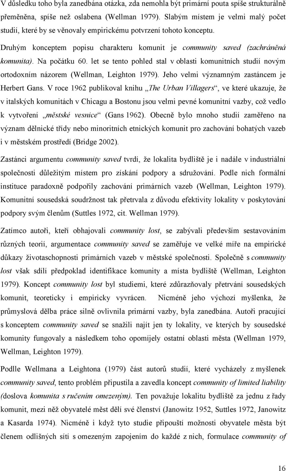 Na počátku 60. let se tento pohled stal v oblasti komunitních studií novým ortodoxním názorem (Wellman, Leighton 1979). Jeho velmi významným zastáncem je Herbert Gans.