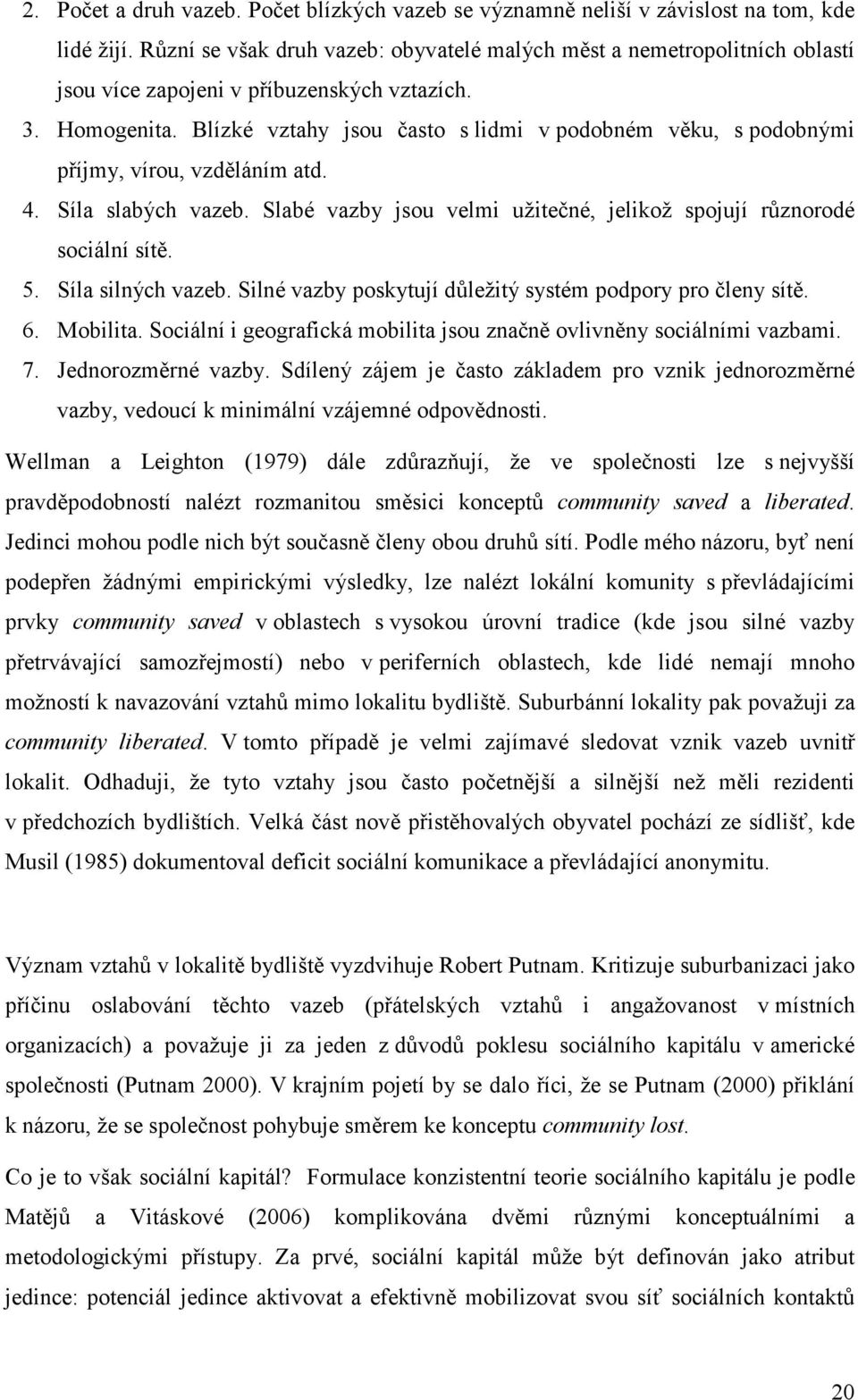 Blízké vztahy jsou často s lidmi v podobném věku, s podobnými příjmy, vírou, vzděláním atd. 4. Síla slabých vazeb. Slabé vazby jsou velmi užitečné, jelikož spojují různorodé sociální sítě. 5.