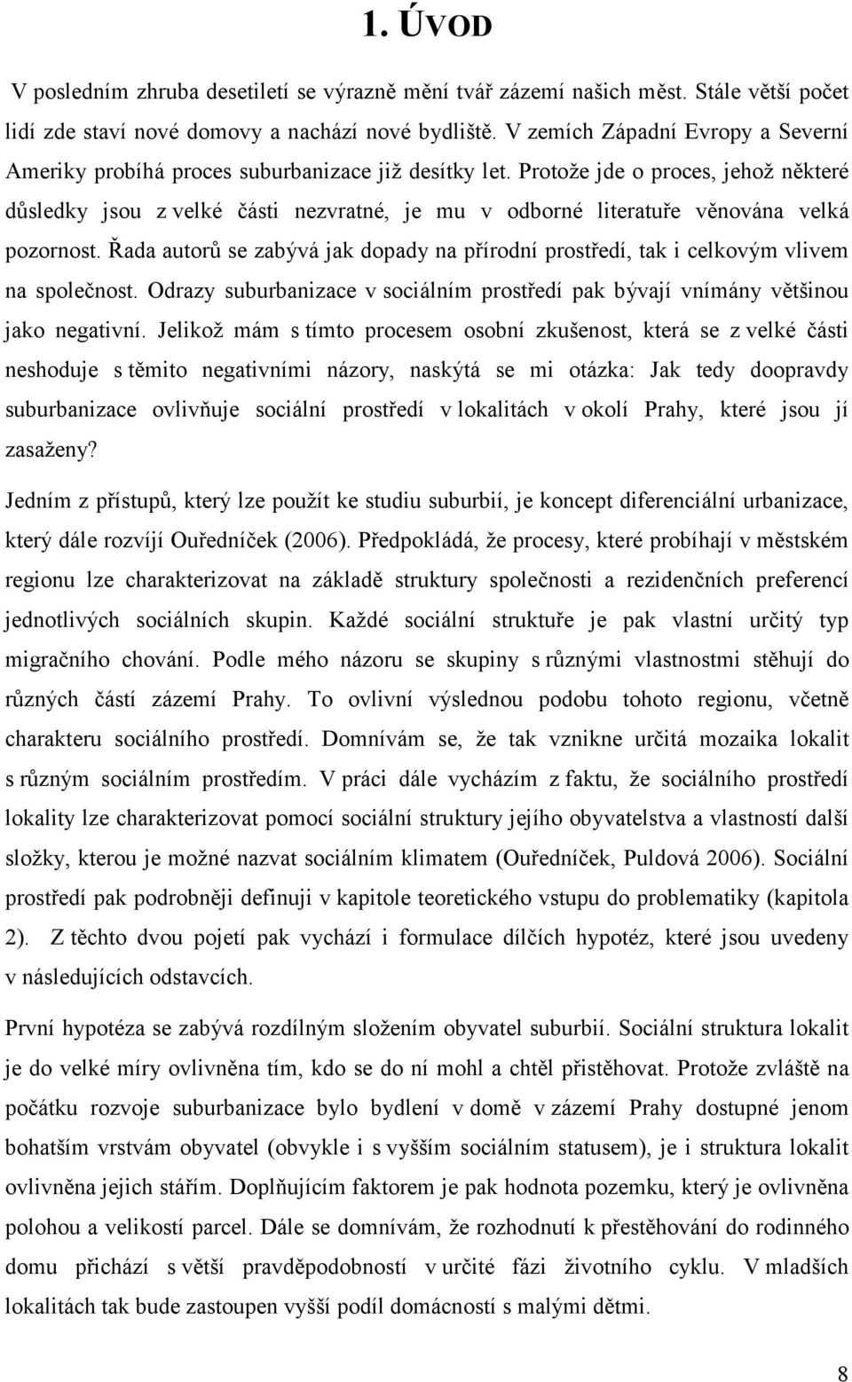 Protože jde o proces, jehož některé důsledky jsou z velké části nezvratné, je mu v odborné literatuře věnována velká pozornost.