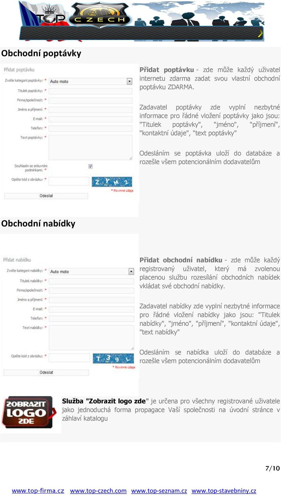 databáze a rozešle všem potencionálním dodavatelům Obchodní nabídky Přidat obchodní nabídku - zde může každý registrovaný uživatel, který má zvolenou placenou službu rozesílání obchodních nabídek