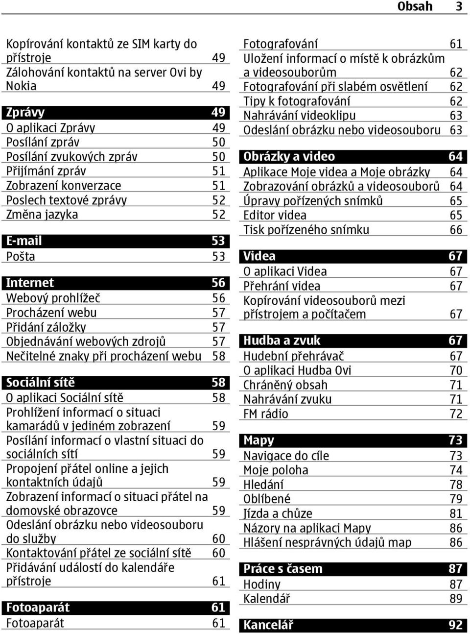 znaky p i procházení webu 58 Sociální sítě 58 O aplikaci Sociální sítě 58 Prohlížení informací o situaci kamarádů v jediném zobrazení 59 Posílání informací o vlastní situaci do sociálních sítí 59