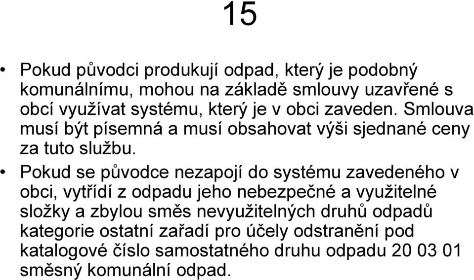 Pokud se původce nezapojí do systému zavedeného v obci, vytřídí z odpadu jeho nebezpečné a využitelné složky a zbylou směs