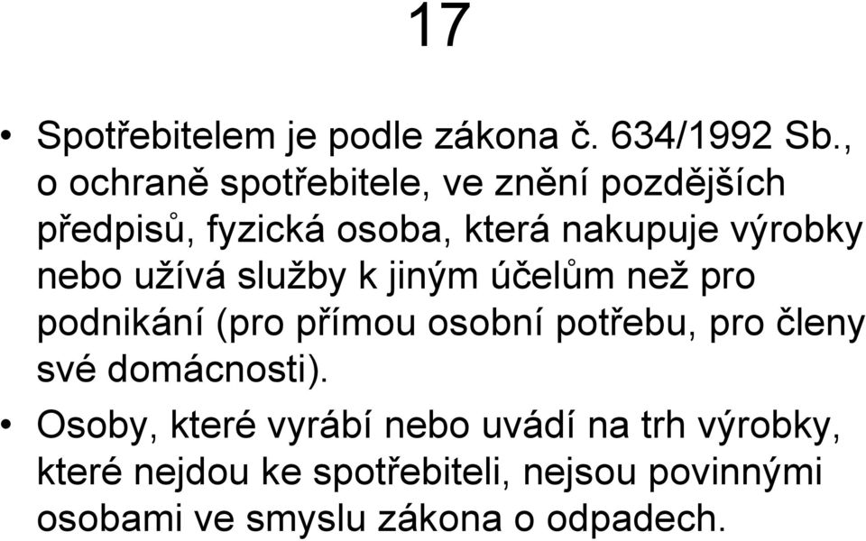 nebo užívá služby k jiným účelům než pro podnikání (pro přímou osobní potřebu, pro členy své