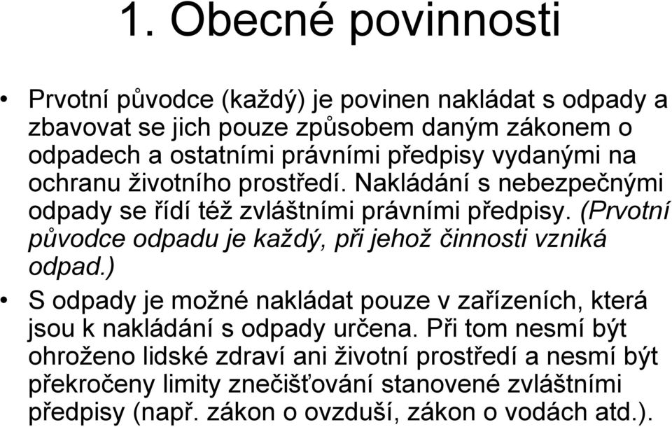 (Prvotní původce odpadu je každý, při jehož činnosti vzniká odpad.) S odpady je možné nakládat pouze v zařízeních, která jsou k nakládání s odpady určena.