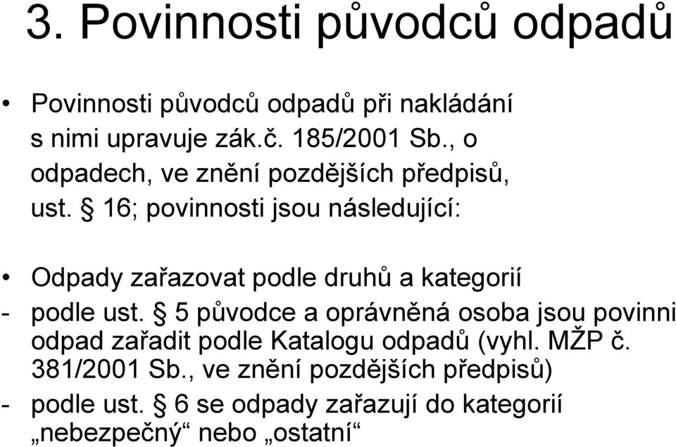 16; povinnosti jsou následující: Odpady zařazovat podle druhů a kategorií - podle ust.