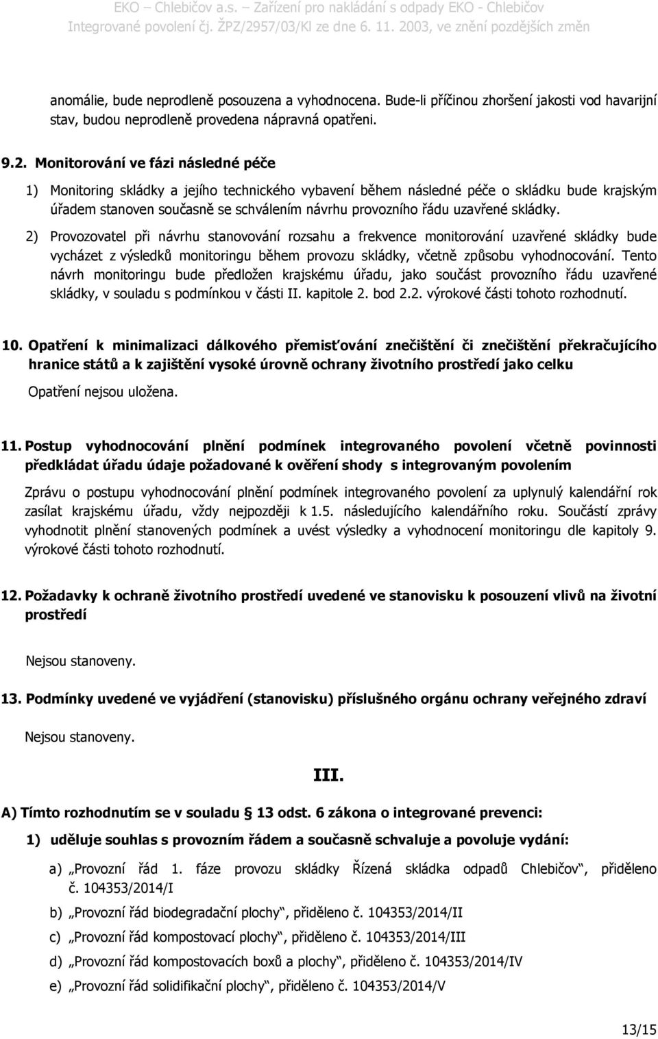 uzavřené skládky. 2) Provozovatel při návrhu stanovování rozsahu a frekvence monitorování uzavřené skládky bude vycházet z výsledků monitoringu během provozu skládky, včetně způsobu vyhodnocování.