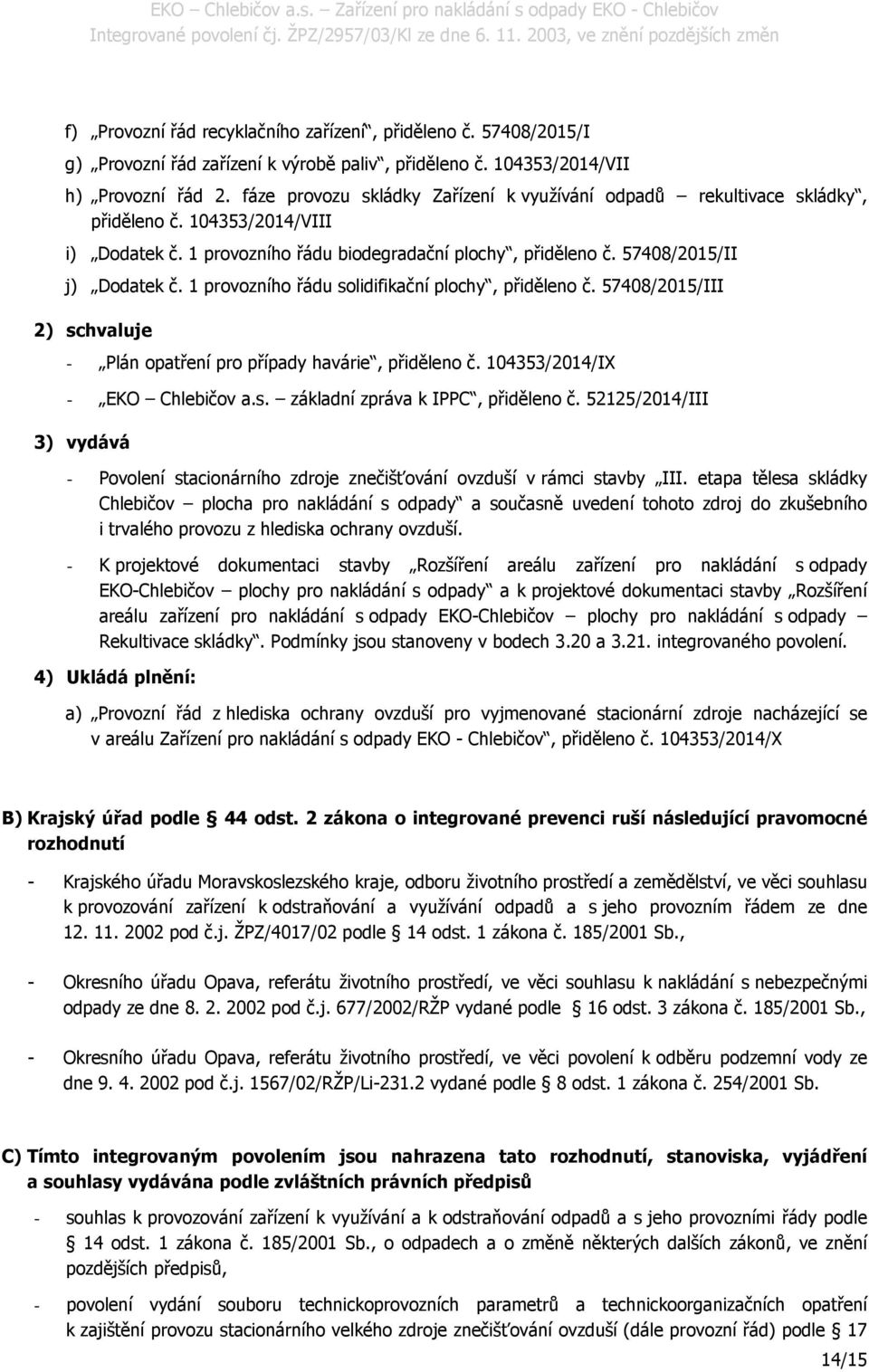 1 provozního řádu solidifikační plochy, přiděleno č. 57408/2015/III 2) schvaluje - Plán opatření pro případy havárie, přiděleno č. 104353/2014/IX - EKO Chlebičov a.s. základní zpráva k IPPC, přiděleno č.