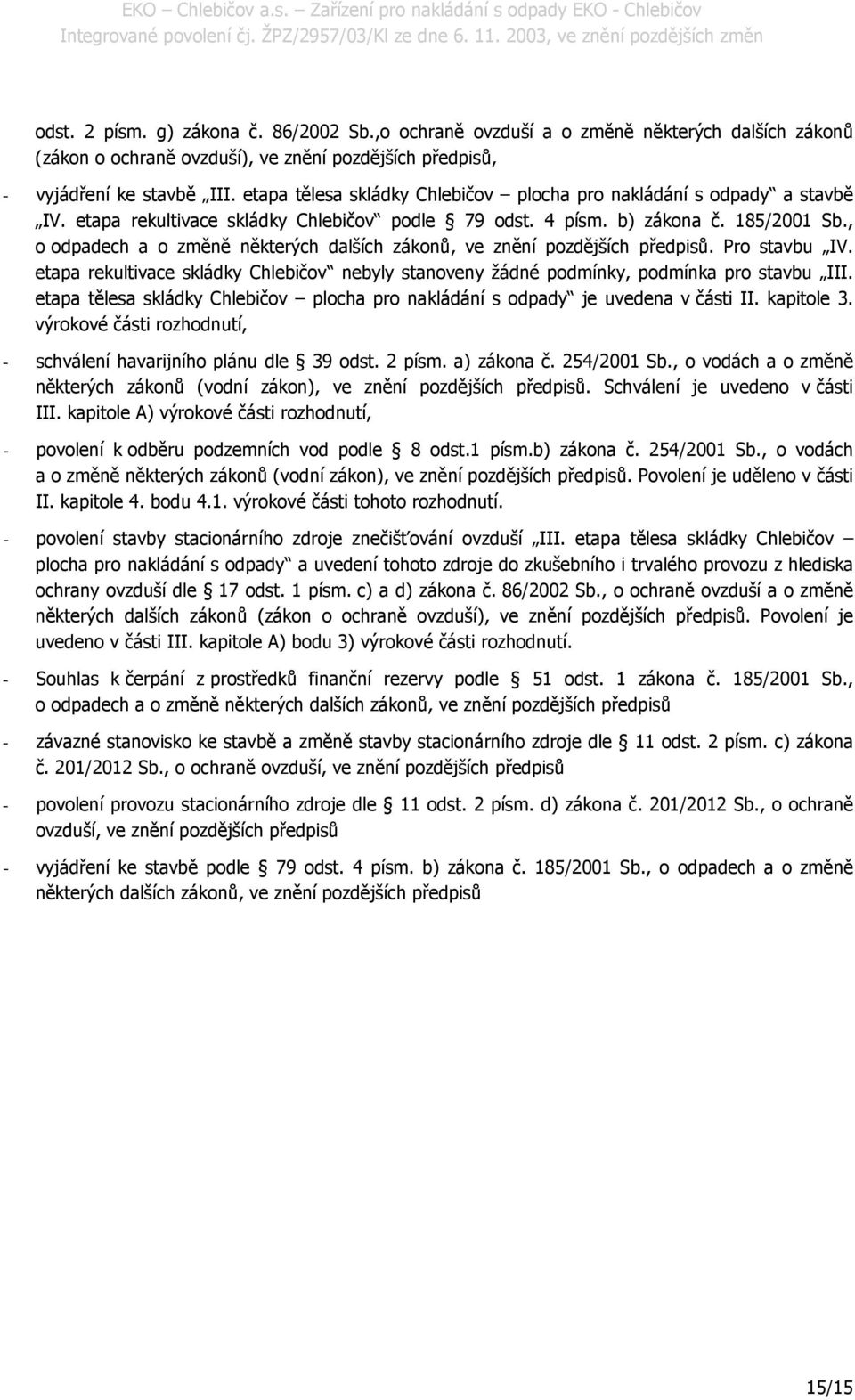 , o odpadech a o změně některých dalších zákonů, ve znění pozdějších předpisů. Pro stavbu IV. etapa rekultivace skládky Chlebičov nebyly stanoveny žádné podmínky, podmínka pro stavbu III.
