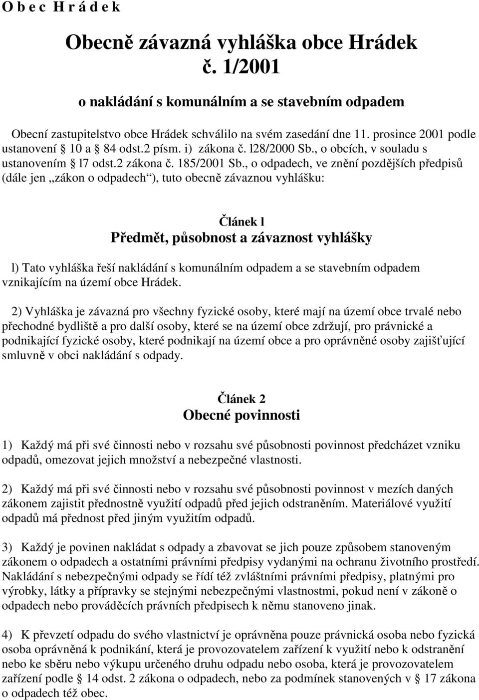 , o odpadech, ve znění pozdějších předpisů (dále jen zákon o odpadech ), tuto obecně závaznou vyhlášku: Článek l Předmět, působnost a závaznost vyhlášky l) Tato vyhláška řeší nakládání s komunálním