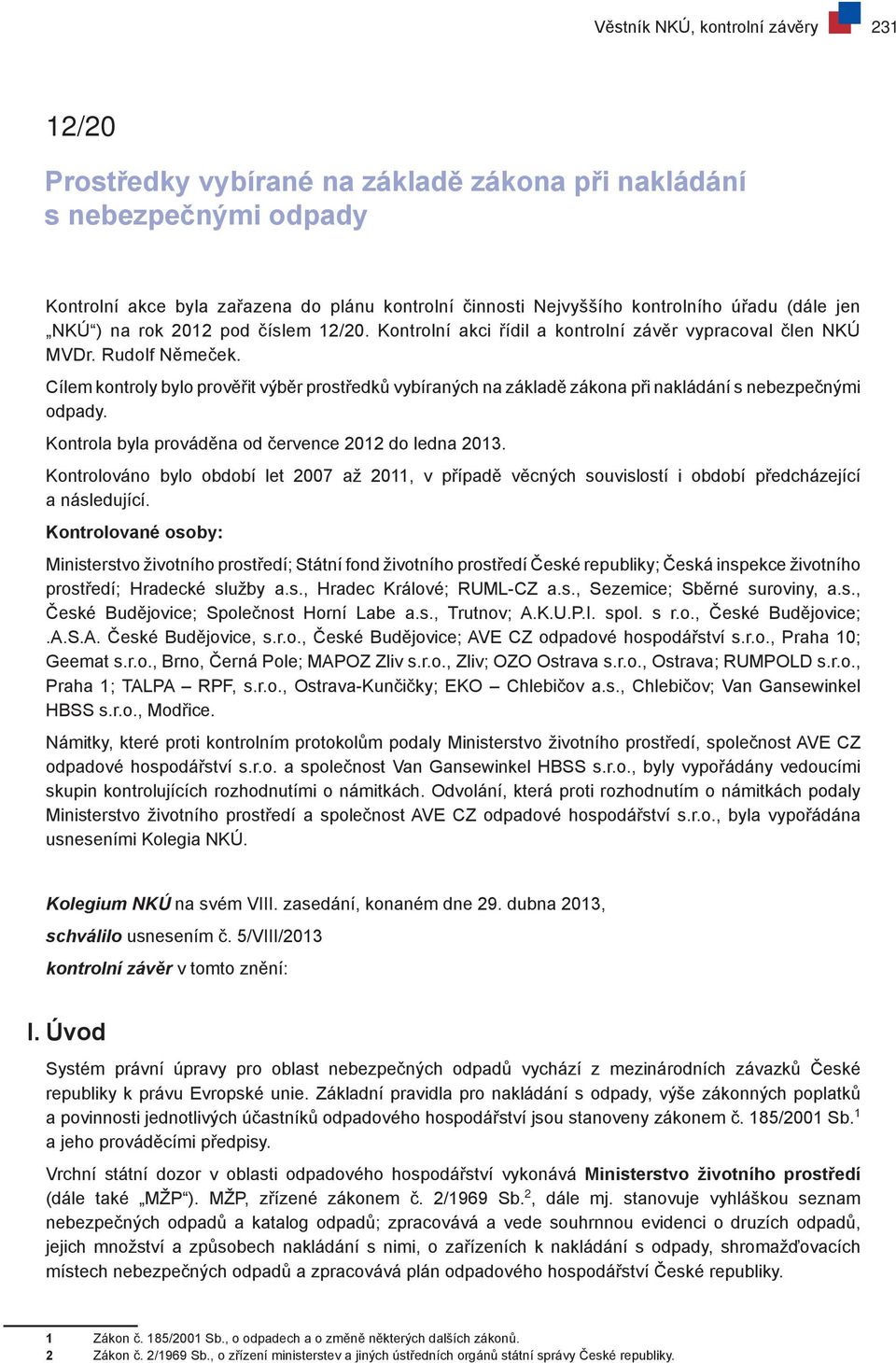 Cílem kontroly bylo prověřit výběr prostředků vybíraných základě záko při kládání s nebezpečnými odpady. Kontrola byla provádě od července 2012 do led 2013.