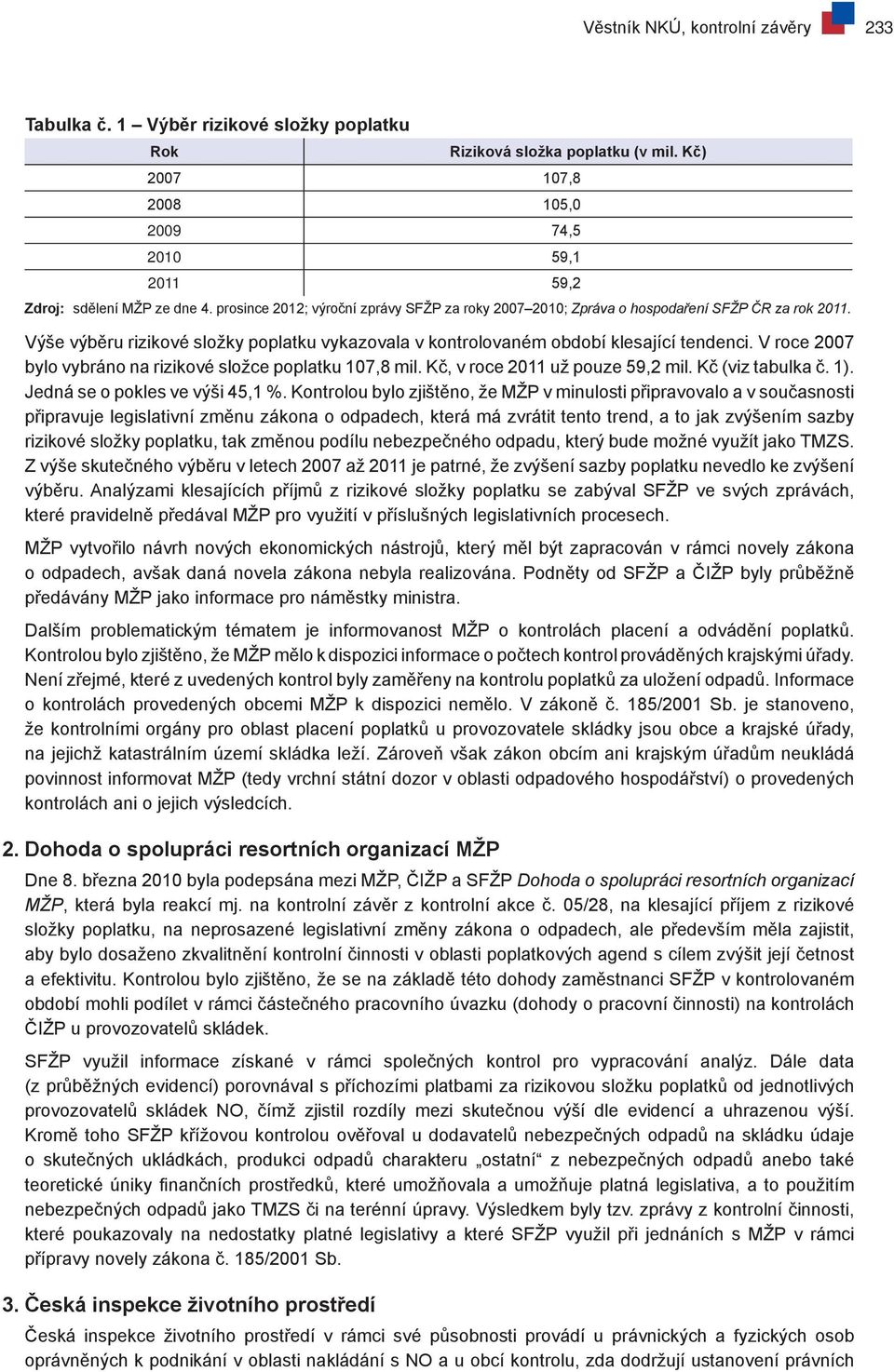 V roce 2007 bylo vybráno rizikové složce poplatku 107,8 mil. Kč, v roce 2011 už pouze 59,2 mil. Kč (viz tabulka č. 1). Jedná se o pokles ve výši 45,1 %.