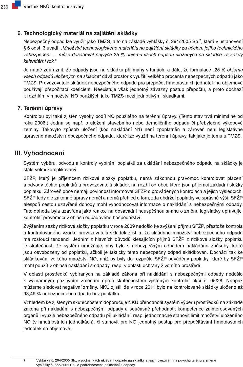 Je nutné zdůraznit, že odpady jsou skládku přijímány v tunách, a dále, že formulace 25 % objemu všech odpadů uložených skládce dává prostor k využití velkého procenta nebezpečných odpadů jako TMZS.
