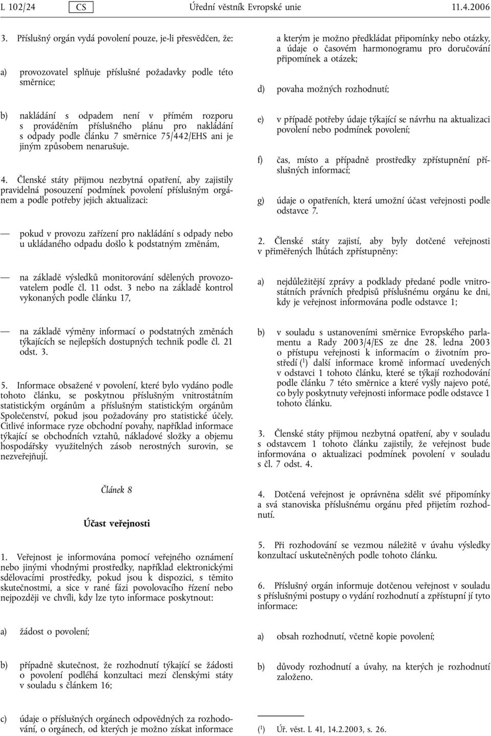 pro nakládání s odpady podle článku 7 směrnice 75/442/EHS ani je jiným způsobem nenarušuje. 4.
