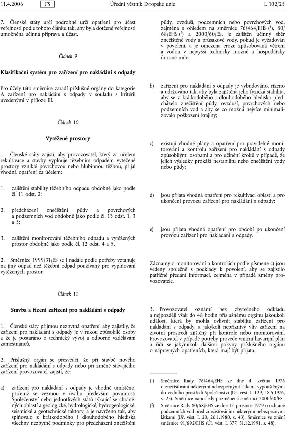 Článek 9 půdy, ovzduší, podzemních nebo povrchových vod, zejména s ohledem na směrnice 76/464/EHS ( 1 ), 80/ 68/EHS ( 2 ) a 2000/60/ES, je zajištěn účinný sběr znečištěné vody a průsakové vody, pokud