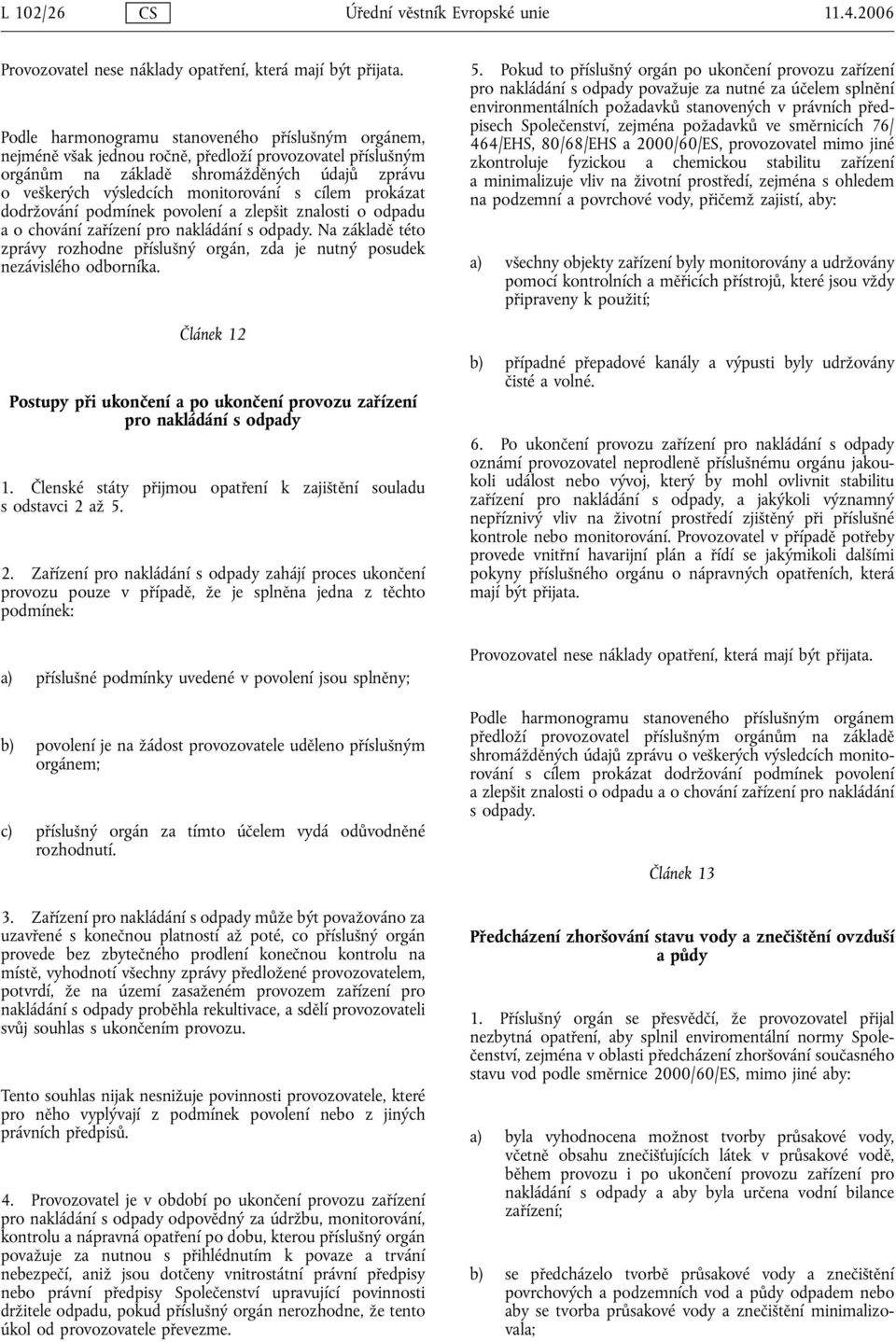 cílem prokázat dodržování podmínek povolení a zlepšit znalosti o odpadu a o chování zařízení pro nakládání s odpady.